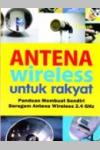 Antena Wireless untuk Rakyat: Panduan Membuat Sendiri Beragam Antena Wireless 2.4 Ghz